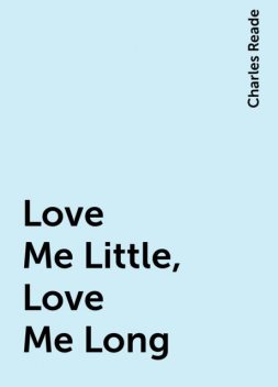 Love Me Little, Love Me Long, Charles Reade