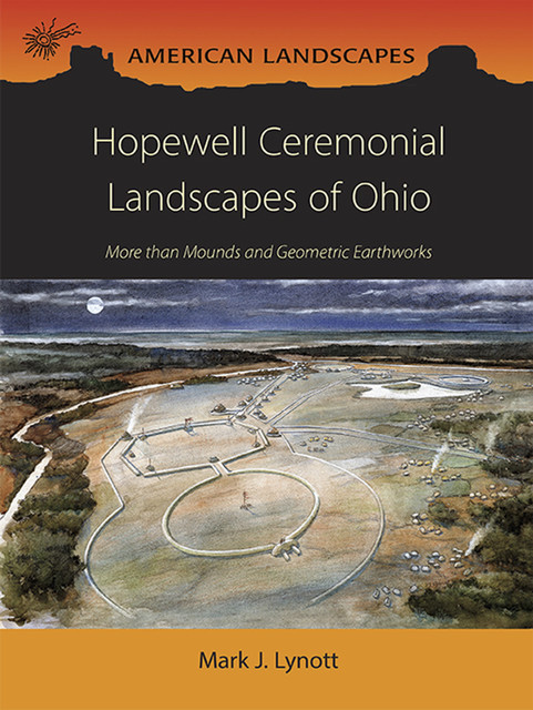 Hopewell Ceremonial Landscapes of Ohio, Mark Lynott