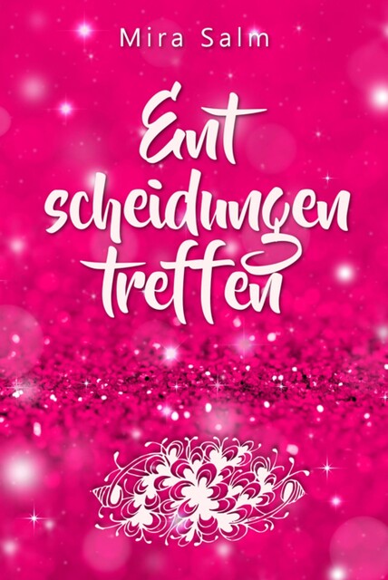 Entscheidungen treffen: Wie Du aus Kopf, Herz und Bauch heraus die richtigen Entscheidungen treffen kannst, die Dich glücklich machen, Mira Salm