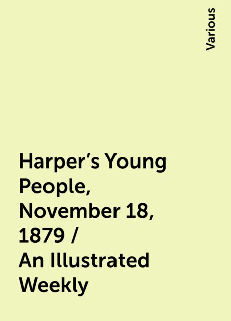 Harper's Young People, November 18, 1879 / An Illustrated Weekly, Various