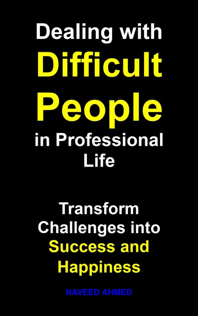 Dealing with Difficult People in Professional Life, Naveed Ahmed