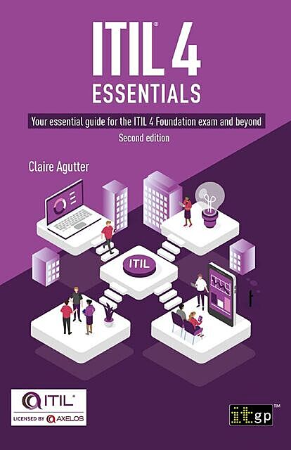 ITIL® 4 Essentials: Your essential guide for the ITIL 4 Foundation exam and beyond, Claire Agutter
