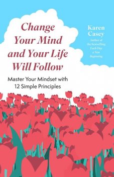 Change Your Mind and Your Life Will Follow, Karen Casey