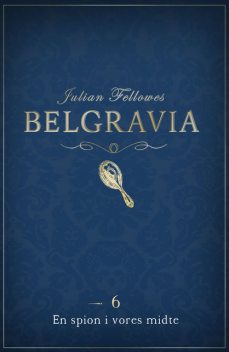 Belgravia 6 – En Spion i vores midte, Julian Fellowes