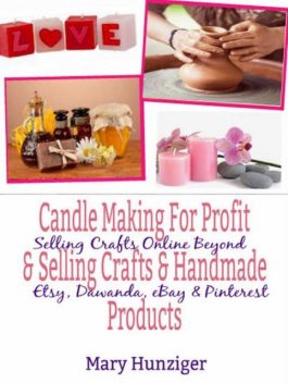 Candle Making For Profit & Selling Crafts & Handmade Products, Mary Kay Hunziger