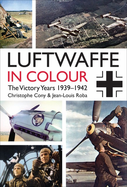 The Luftwaffe in Colour. Volume 1, Chrsitophe Cony, Jean-Louis Roba