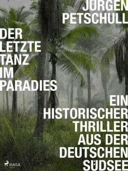 Der letzte Tanz im Paradies: Ein historischer Thriller aus der deutschen Südsee, Jürgen Petschull
