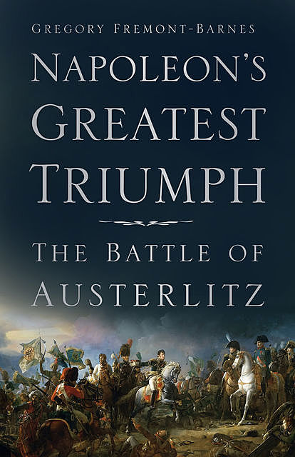 Battle Story Austerlitz 1805, Gregory Fremont-Barnes