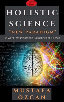 Holistic Science: New Paradigm, Mustafa Özcan