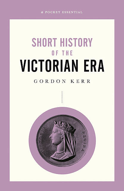 A Pocket Essential Short History of the Victorian Era, Gordon Kerr
