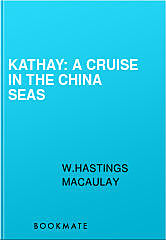 Kathay: A Cruise in the China Seas, W.Hastings Macaulay