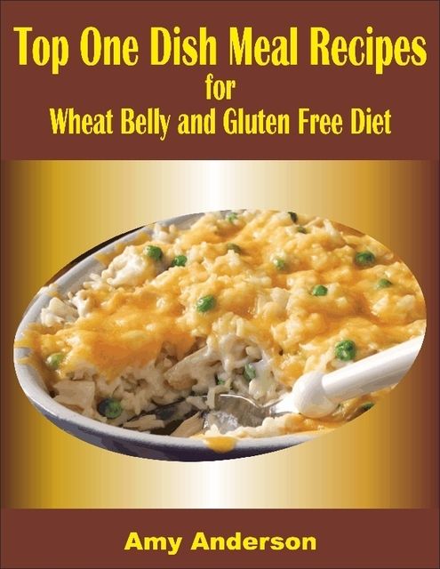 Top One Dish Meal Recipes for Wheat Belly and Gluten Free Diet, Amy Anderson