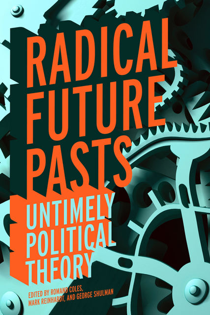 Radical Future Pasts, George Shulman, Mark Reinhardt, Romand Coles, Shulman