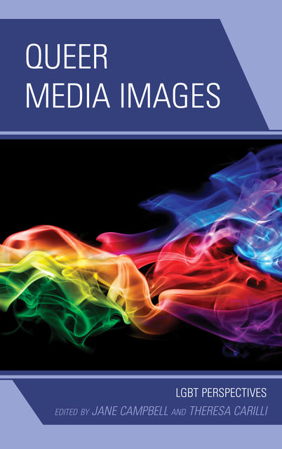 Queer Media Images, Edited by Jane Campbell, Theresa Carilli