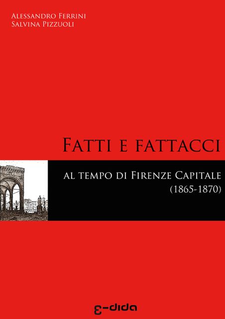 Fatti e Fattacci. Al tempo di Firenze capitale, Salvina Pizzuoli, Alessandro Ferrini