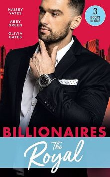 Billionaires: The Royal, Olivia Gates, Maisey Yates, Abby Green