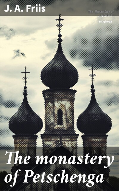 The monastery of Petschenga, J.A. Friis