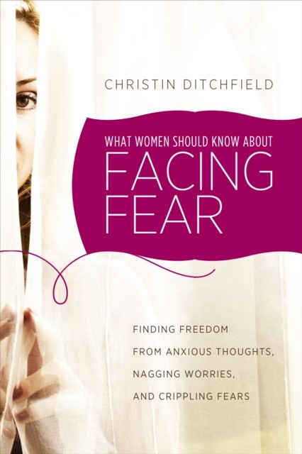 What Women Should Know about Facing Fear, Christin Ditchfield