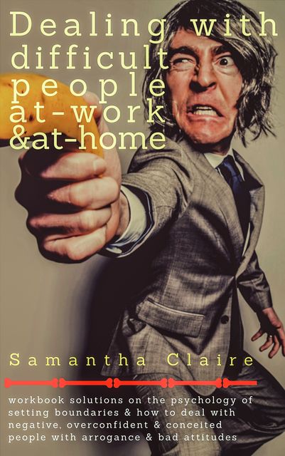 Dealing With Difficult People At Work & At Home, Samantha Claire