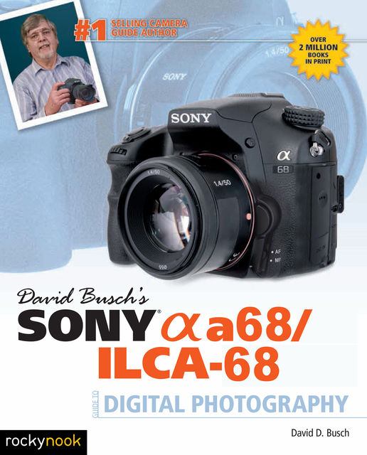David Busch's Sony Alpha a68/ILCA-68 Guide to Digital Photography, David D.Busch