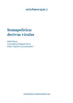 Somapolítica: derivas virales, Pablo Tepichín, Edith Ibarra, Concepción Delgado Parra