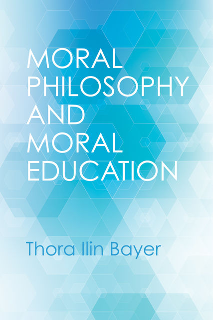 Moral Philosophy and Moral Education, Thora Ilin Bayer