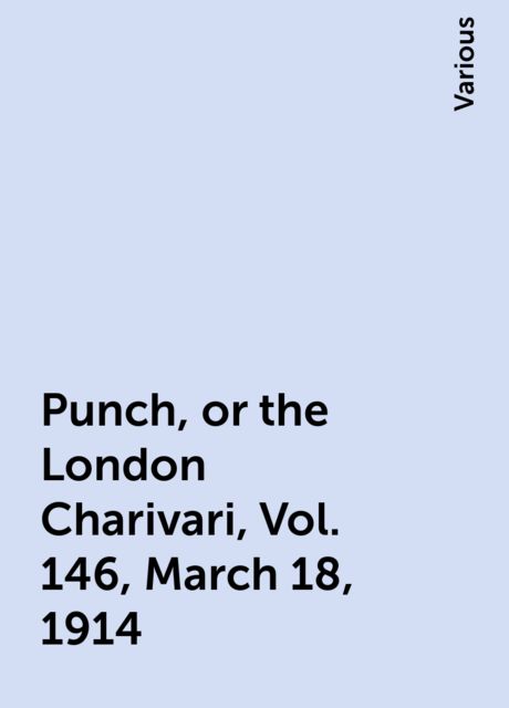 Punch, or the London Charivari, Vol. 146, March 18, 1914, Various