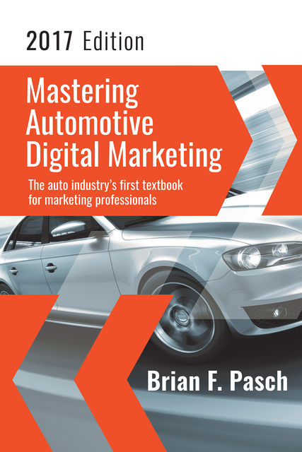 Mastering Automotive Digital Marketing 2017 Edition, Brian Pasch