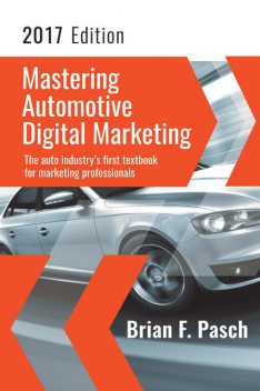 Mastering Automotive Digital Marketing 2017 Edition, Brian Pasch