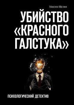 Убийство «красного галстука». Психологический детектив, Максим Щелин