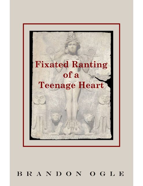 Fixated Ranting of a Teenage Heart, Brandon Ogle