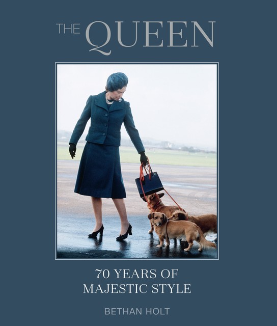 The Queen: 70 years of Majestic Style, Bethan Holt