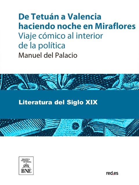 De Tetuán a Valencia haciendo noche en Miraflores viaje cómico al interior de la política, Manuel del Palacio