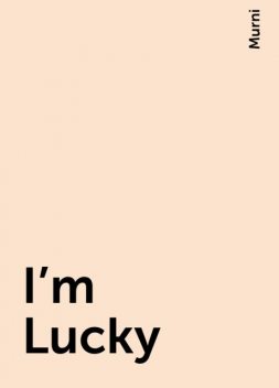 I’m Lucky, Murni