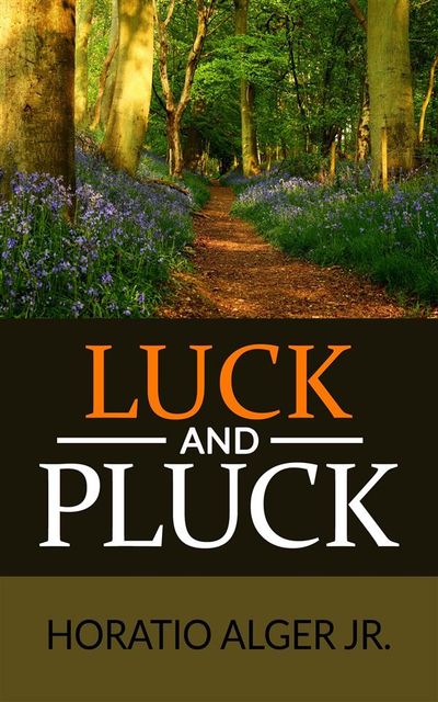 Luck and Pluck or John Oakley's Inheritance (Illustrated), Horatio Alger Jr.