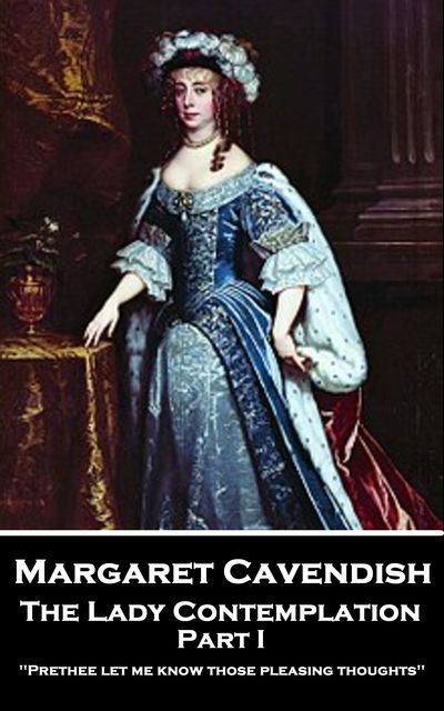 The Lady Contemplation – Part I, Margaret Cavendish