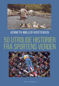 50 UTROLIGE HISTORIER FRA SPORTENS VERDEN, Kenneth Møller Kristensen