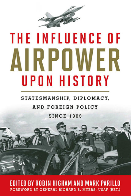 The Influence of Airpower upon History, Robin Higham, General Richard B.Myers, Mark Parillo