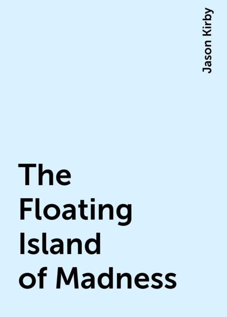 The Floating Island of Madness, Jason Kirby