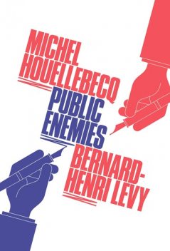 Public Enemies, Michel Houellebecq, Bernard, Bernard Henri-Levy, Michel Henri-Levy