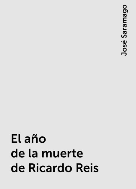 El año de la muerte de Ricardo Reis, José Saramago