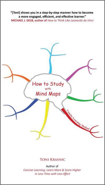 How to Study with Mind Maps: The Concise Learning Method for Students and Lifelong Learners (Expanded Edition), Toni Krasnic