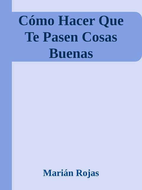 Cómo Hacer Que Te Pasen Cosas Buenas, Marián Rojas