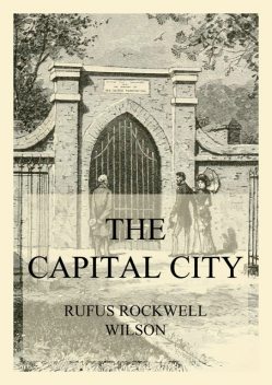 The Capital City (And its Part in the History of our Nation), Rufus Rockwell Wilson