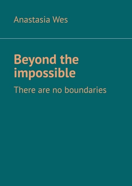 Beyond the impossible. There are no boundaries, Anastasia Wes