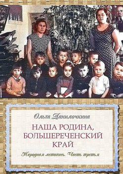 Наша Родина, Большереченский край. Народная летопись. Часть третья, Ольга Данилочкина