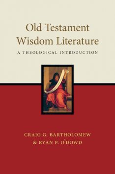 Old Testament Wisdom Literature, Craig Bartholomew, Ryan O'Dowd