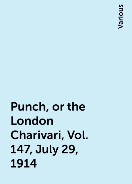 Punch, or the London Charivari, Vol. 147, July 29, 1914, Various