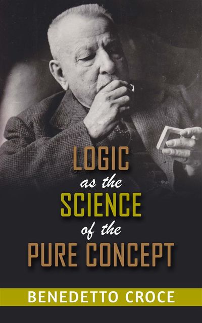 Logic as the Science of the pure Concept, Benedetto Croce