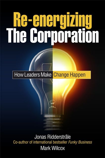 Re-energizing the Corporation, Jonas Ridderstrale, Mark Wilcox